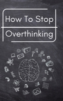 How To Stop Overthinking: A Simple Guide to Getting out of Your Head and Into the Moment B0CV2X85BQ Book Cover