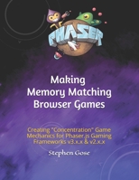 Making Memory Matching Browser Games: Creating "Concentration" Game Mechanics for Phaser.js Gaming Frameworks v3.x.x & v2.x.x B08C9D71CQ Book Cover
