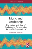 Music and Leadership : The Nature and Role of Aesthetics in Orchestrating Successful Organizations 1032785055 Book Cover
