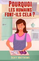 Pourquoi Les Humains Font-Ils Cela ? - 101 Choses aléatoires, intéressantes et farfelues que les humains font - Les faits, la science et les anecdotes ... ce que nous faisons ! (French Edition) 1922531871 Book Cover