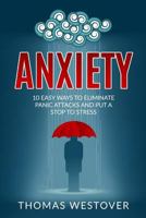 Anxiety: 10 Easy Ways to Eliminate Panic Attacks and Put a Stop to Stress 1547225580 Book Cover