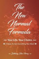 The New Normal Formula: Your Life. Your Choice. 3 Steps to Get Everything You Want. 154107551X Book Cover