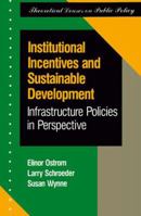 Institutional Incentives And Sustainable Development: Infrastructure Policies In Perspective (Theoretical Lenses on Public Policy) 0813316197 Book Cover