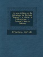 Le sens intime de la t�tralogie de Richard Wagner: La chute, la r�demption 1017209243 Book Cover