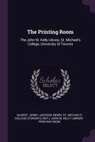 The Printing Room: The John M. Kelly Library, St. Michael's College, University of Toronto 1378158474 Book Cover