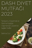 Dash Diyet Mutfağı 2023: Tansiyonu Düşürmek ve Optimal Sağlığa Ulaşmak İçin Lezzetli ve Sağlıklı 183752436X Book Cover