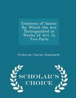 Emblems of Saints: by Which They Are Distinguished in Works of Art 1015121276 Book Cover