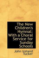 The New Children's Hymnal: With a Choral Service for Sunday Schools 0469371900 Book Cover