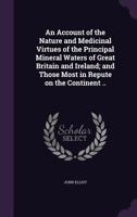 An Account of the Nature and Medicinal Virtues of the Principal Mineral Waters of Great Britain and Ireland; and Those Most in Repute on the Continent .. 3337411045 Book Cover