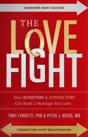 The Love Fight: How Achievers & Connectors Can Build A Marriage That Lasts 0990419126 Book Cover