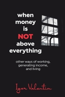 When money is not above everything: other ways of working, generating income, and living 6599133916 Book Cover