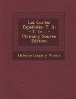 Las Cortes Espanolas: T. III - T. IV... - Primary Source Edition 1021379409 Book Cover