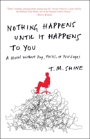 Nothing Happens Until It Happens to You: A Novel Without Pay, Perks, or Privileges 0307589862 Book Cover