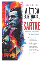 A ÉTICA EXISTENCIAL EM SARTRE: Ontologia, Liberdade e a Condição Trágica da Responsabilidade (Portuguese Edition) B0H69KCR8Y Book Cover