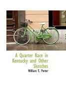 Quarter Race in Kentucky,: And Other Sketches, Illustrative of Scenes, Characters, and Incidents, Throughout "The Universal Yankee Nation." 1425518125 Book Cover