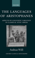 The Languages of Aristophanes: Aspects of Linguistic Variation in Classical Attic Greek (Oxford Classical Monographs) 0199215103 Book Cover