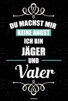 Du machst mir keine Angst ich bin J�ger und Vater Notizbuch: J�ger Journal DIN A5 liniert 120 Seiten Geschenk 1677268298 Book Cover