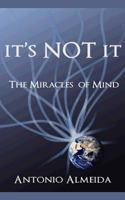 It's Not It: The Miracles of Mind 1893075214 Book Cover