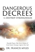 Dangerous Decrees That Destroy Strongholds: Powerful Prayers That Crush Satan's Strategies Against Your Life 0768476771 Book Cover