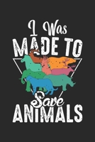 I was made To Save Animals: Save Animals Veterinary Medicine Pet Love Notebook 6x9 Inches 120 dotted pages for notes, drawings, formulas Organizer writing book planner diary 1712380591 Book Cover