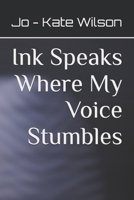 Ink Speaks Where My Voice Stumbles B0DYNLD2JQ Book Cover