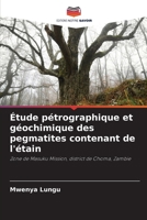 Étude pétrographique et géochimique des pegmatites contenant de l'étain: Zone de Masuku Mission, district de Choma, Zambie (French Edition) 6207827775 Book Cover