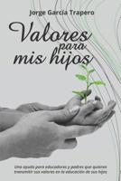 Valores para mis hijos: Una ayuda para educadores y padres que quieren transmitir sus valores en la educaci�n de sus hijos 1072752530 Book Cover