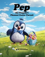 Pep the Penguin's Pleasant Easter Pursuit: A Joyful Easter Adventure Story for Kids. It's an Enchanting Springtime Tale of Friendship and Musical Easter Baskets B0CVHHVJRV Book Cover