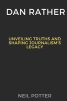 Dan Rather: Unveiling Truths and Shaping Journalism's Legacy (BIOGRAPHY OF THE RICH AND FAMOUS) B0CPD8VZY5 Book Cover