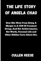 The Life Story of Angela Chao: How She Went From Being A Merger to A CEO Of Foremost Group, And Her Achievements, Net Worth, Personal Life and Other B0CVRY3T8T Book Cover