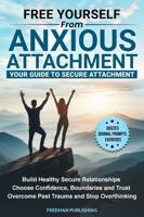 Free Yourself from Anxious Attachment Your Guide to Secure Attachment: Build Healthy Secure Relationships Choose Confidence, Boundaries and Trust, Overcome Past Trauma and Stop Overthinking 1963333292 Book Cover
