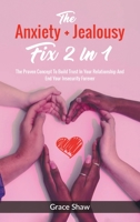 The Anxiety + Jealousy Fix 2 In 1: The Proven Concept To Build Trust In Your Relationship And End Your Insecurity Forever 1646960440 Book Cover
