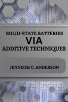 Solid-State Batteries Via Additive Techniques 3523087384 Book Cover