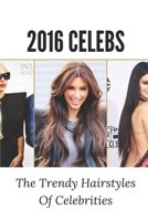 2016 Celebs: The Trendy Hairstyles Of Celebrities: Top Celebrity Haircut null Book Cover