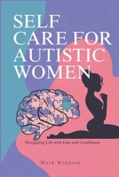 SELF CARE FOR AUTISTIC WOMEN: Navigating Life with Ease and Confidence B0DWL4HZVZ Book Cover