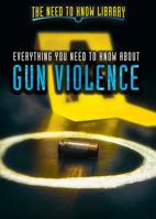 Everything You Need to Know about Gun Violence 1508174024 Book Cover