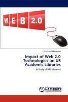 Impact of Web 2.0 Technologies on US Academic Libraries: A Study of ARL Libraries 3846504025 Book Cover