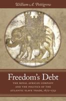 Freedom's Debt: The Royal African Company and the Politics of the Atlantic Slave Trade, 1672-1752 1469629852 Book Cover