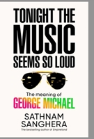 Tonight the Music Seems So Loud: The Meaning of George Michael B0FWZYJXJ6 Book Cover