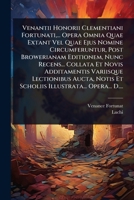 Venantii Honorii Clementiani Fortunati, ... Opera Omnia Quae Extant Vel Quae Ejus Nomine Circumferuntur, Post Browerianam Editionem, Nunc Recens... ... Illustrata... Opera... D.... (Latin Edition) 1024894851 Book Cover