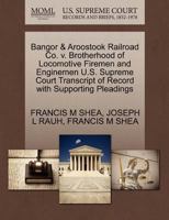 Bangor & Aroostook Railroad Co. v. Brotherhood of Locomotive Firemen and Enginemen U.S. Supreme Court Transcript of Record with Supporting Pleadings 1270511084 Book Cover