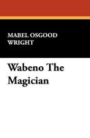 Wabeno the Magician: The Sequel to 'tommy-Anne and the Three Hearts' 1434407772 Book Cover