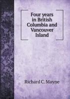 Four Years in British Columbia and Vancouver Island 3375016298 Book Cover