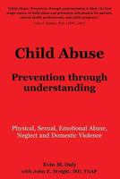 Child Abuse: Prevention through understanding: Physical, Sexual, Emotional Abuse, Neglect and Domestic Violence 0989500225 Book Cover