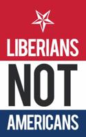 Liberians Not Americans 1728302420 Book Cover