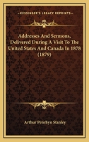 Addresses and Sermons, Delivered During a Visit to the United States, and Canada in 1878 1014704782 Book Cover