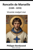 Roncelin de Marseille (1165-1215): Vicomte malgré moi (French Edition) B0F1FDK4NJ Book Cover