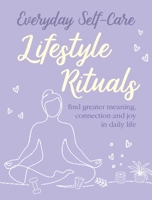 Everyday Self-care: Lifestyle Rituals: Find greater meaning, connection, and joy in daily life 1800650868 Book Cover