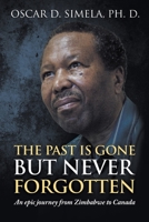 The Past Is Gone but Never Forgotten : An Epic Journey from Zimbabwe to Canada 1646205685 Book Cover