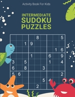Activity Book For Kids, Intermediate Sudoku Puzzles: Easy, Medium, Hard and Extreme Sudoku Puzzle Book including Instructions and answer keys 1707767777 Book Cover